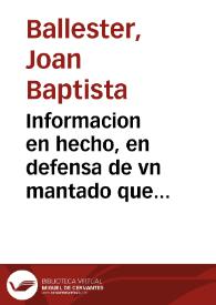 Informacion en hecho, en defensa de vn mantado que dio... D. Martin Lopez de Hontiveros, Arzobispo de Valencia y su vicario general D. Iosef Pançano, contra Mosen Miguel Simates