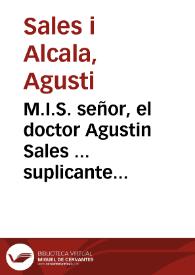 M.I.S. señor, el doctor Agustin Sales ... suplicante pone en consideracion de V.S. los titulos ... por los quales suplica à V.S. se sirva conceder al dicho el empleo vacante de Coronista de la presente ciudad i Reino ...