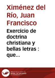 Exercicio de doctrina christiana y bellas letras : que ofrecen a ... baxo la direccion del P. Ramon de San Francisco ... ; Exercicio de historia sagrada y doctrina christiana : que presentan al público los discipulos de la clase de escribir de las Escuelas Pias ...