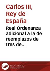 Real Ordenanza adicional a la de reemplazos de tres de noviembre de mil setecientos y setenta por la qual se sirve S.M. declarar varias esenciones y casos para la mas facil y  exâcta egecucion del alistamiento y sortéo, guardada equidad