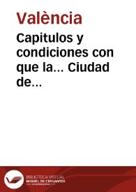 Capitulos y condiciones con que la... Ciudad de Valencia haze las obligaciones para sus abastos de carnes de carnero y macho cabrio segun los acordados y dispuesto por el sr. Don Pedro de Rebollar y de la Concha Intendente General... 1754