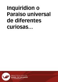 Inquiridion o Paraiso universal de diferentes curiosas noticias de los mas insignes y memorables casos que han sucedido en toda España, y demas partes, desde la Creacion del mundo hasta de presente