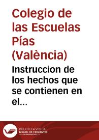 Instruccion de los hechos que se contienen en el expediente de Aulas de Gramatica del Colegio de San Joachin de las Escuelas Pias de Valencia con los padres de la Compañia de Jesus ...