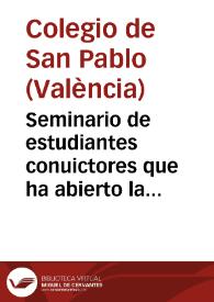 Seminario de estudiantes conuictores que ha abierto la Compañia de Iesus en su colegio de San Pablo de la ciudad de Valencia, para que en el aprendan virtud y buenas letras