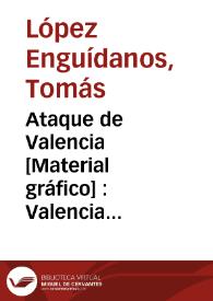 Ataque de Valencia [Material gráfico] : Valencia derrota delante de sus murallas al Mariscal Moncey, y le pone en vergonzosa fuga