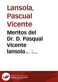 Meritos del Dr. D. Pasqual Vicente lansola... : opositor al canonicato penitenciario vacante en la Santa Iglesia Metropolitana de la Ciudad de Valencia