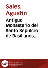 Antiguo Monasterio del Santo Sepulcro de Basilianos, primitivos monges de España : ilustrado con los estudio de S. Domingo : critica ... de las dos dissertaciones del M.R.P. Fr. Jacinto Segura ...