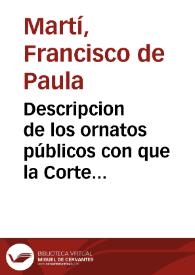 Descripcion de los ornatos públicos con que la Corte de Madrid ha solemnizado la feliz exâltacion al trono de los reyes nuestros señores Don Carlos III [sic], y Doña Luisa de Borbon, y la jura del ... Señor Don Fernando, Principe de Asturias