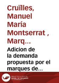 Adicion de la demanda propuesta por el marques de Cruillas sobre que los vecinos y terratenientes de la baronía de Planes le contribuyan la parte de frutos de cerezas y uvas de ley estipulada en la encartación y establecimientos a la relacion impresa del pleyto ... siguen las mismas partes y el señor duque de Maqueda ... sobre que los vecinos de aquella baronía no deben corresponder al marques de Cruillas particion alguna de frutos ni otros derechos que los reservados en la carta de poblacion ...