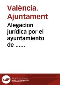 Alegacion jurídica por el ayuntamiento de ... Valencia, coadyuvando ... Blasco ... de Pedro, marqués de Albayda, y Don Vicente Albornòs [sic], marqués de Leon, sobre que se anulen los gravámenes impuestos por Don José María Milán de Aragon en la escritura de establecimiento de ciertas tierras situadas en el distrito de Francos y Marjales ...