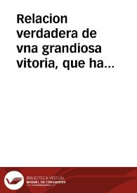 Relacion verdadera de vna grandiosa vitoria, que ha tenido el rey de Vngria, y el Conde Galaso, contra los franceses...