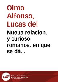 Nueua relacion, y curioso romance, en que se dá cuenta, y declara la subida á los Cielos de Maria Santissima : y como salieron a recibirla todos los Exercitos Celestiales ...