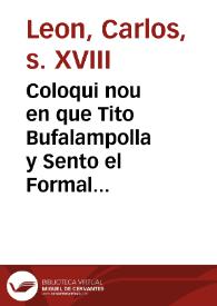 Coloqui nou en que Tito Bufalampolla y Sento el Formal referixen els jascos que han tengut els Forasters, y els de la Terra per haverse allargat les Festes de la Real Proclamacio del ... Rey D. Carlos Quart ... : segona part