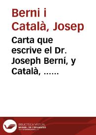 Carta que escrive el Dr. Joseph Berní, y Català, ... al ... Sr. D. Gregorio Mayans, y Siscar ... implorando Sus doctas Advertencias para la mayor defensa del Soberano Rey Godo Witiza