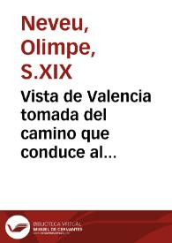 Vista de Valencia tomada del camino que conduce al Grao [Material gráfico] = Vue de Valence prise sur le chemin qui conduit au Grao = View of Valencia taken on the road leading to the Grao