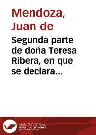 Segunda parte de doña Teresa Ribera, en que se declara lo que le sucedio, y el fin de su vida : de don Manuel de Contreras, y doña Teresa de Ribera