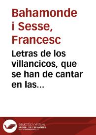 Letras de los villancicos, que se han de cantar en las ... maytines del nacimiento de N. Señor Jesu-Christo, en la Santa Metropolitana Iglesia de Valencia, en este presente año de 1799