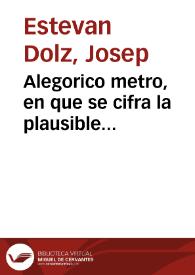 Alegorico metro, en que se cifra la plausible resolucion de Doña Mariana Roca de Malferit ... : ya la Madre Mariana del Patrocinio de San Joseph : con la presente profession en el ... Convento de San Joseph, y Santa Teresa de Carmelitas Descalzas de ... Valencia, en ... 1766