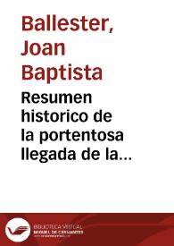 Resumen historico de la portentosa llegada de la imagen del Smo. Christo del Salvador a los muros de la ciudad de Valencia ... en el año 1250, sacado de los escritores de la historia de dicha ciudad ... que publicaron D. Juan Bautista Ballester ... en el año 1672 ... y D. Josef Vicente Ortí y Mayor en el año 1709