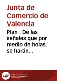 Plan : De las señales que por medio de bolas, se harán en el Miguelete para anunciar que hay buque ó buques de vapor á la vista ... deseando la Junta de Comercio de Valencia facilitar ... la noticia del arribo