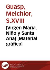 [Virgen Maria, Niño y Santa Ana] [Material gráfico]