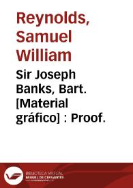 Sir Joseph Banks, Bart. [Material gráfico] : Proof.