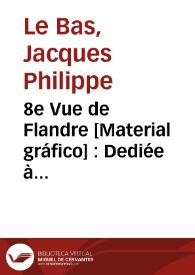 8e Vue de Flandre [Material gráfico] : Dediée à Monsieur Slodtz de St. Paul sculpteur du Roi...