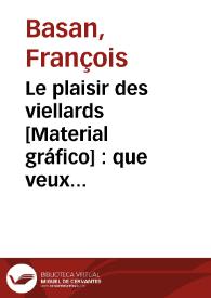 Le plaisir des viellards [Material gráfico] : que veux tu faire de cert or? ...