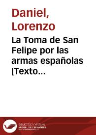 La Toma de San Felipe por las armas españolas : comedia nueva de theatro que se represento por las dos compañias de comicos de ... Madrid ... el dia quatro de agosto de 1782 en obsequio del ... Conde de Artois ...