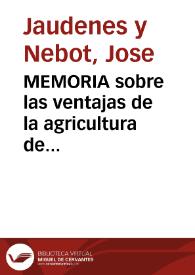 MEMORIA sobre las ventajas de la agricultura de Mallorca : la preferencia de proteccion que merece, las trabas que sufre, y los auxilios de que necesita : premiada por la Real Sociedad Económica de la misma isla, y leida en junta pública...