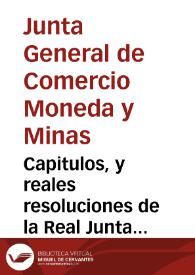 Capitulos, y reales resoluciones de la Real Junta General de Comercio, Moneda, y Minas, en aprobacion de ellos : para el ... govierno de la Compañia de Comercio, y fabricas de seda, nuevamente establecida en la ciudad de Valencia ..