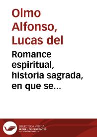 Romance espiritual, historia sagrada, en que se declara el Mysterio de la Encarnacion del Hijo de Dios y Visitacion de su ... Madre a Santa Isabel 