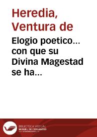 Elogio poetico... con que su Divina Magestad se ha dignado dotar los... animos de... D. Carlos III y Doña Maria Luisa de Borbon... y su Exaltacion al Real Trono de España en... Enero del año 1789 