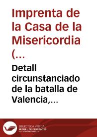 Detall circunstanciado de la batalla de Valencia, hasta la total extincion del exército  de Moncey ... 