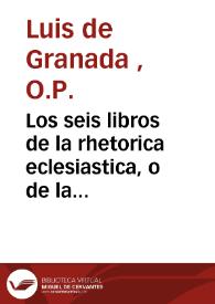 Los seis libros de la rhetorica eclesiastica, o de la manera de predicar