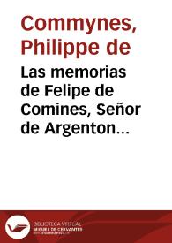 Las memorias de Felipe de Comines, Señor de Argenton [Texto impreso] : las quales contienen la historia de los reyes de Francia Luis Undecimo y Carlos Octauo desde el año 1464 hasta el año 1498