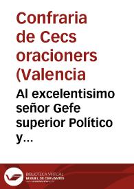 Al excelentisimo señor Gefe superior Político y Capitan General de esta provincia, Conde de Almodóvar, y al muy ilustre Ayuntamiento constitucional, los pobres Ciegos oracioneros de Valencia [Texto impreso]