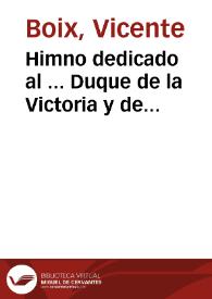 Himno dedicado al ... Duque de la Victoria y de Morella por el Ayuntamiento Constitucional de esta capital ... [Texto impreso]