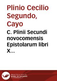 C. Plinii Secundi novocomensis Epistolarum libri X [Texto impreso] ; eiusdem panegyricus Traiano principi dictus ; eiusdem de viris illustrib. in re militari [et] in administrandie rep. ; suetonij tranquilli de claris grammaticis, rhetoribus...