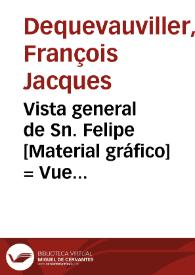 Vista general de Sn. Felipe [Material gráfico] = Vue genérale de St. Philippe = General view of St. Philip