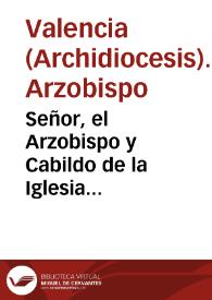 Señor, el Arzobispo y Cabildo de la Iglesia Metropolitana de Valencia..., dicen que por Real Decreto de quince de junio de este año se dignò V.Mag. de mandar, se levante, y cesse por ahora la administracion del Escusado... [Texto impreso]