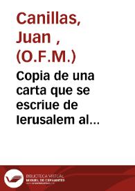 Copia de una carta que se escriue de Ierusalem al M.R.P.F. Gabriel Alcalâ, Comissario en el Reyno de Valencia de la Tierra Santa, dandole auiso de los trabajos que aora de nueuo estân padeciendo los religiosos en la Ciudad Santa [Texto impreso]