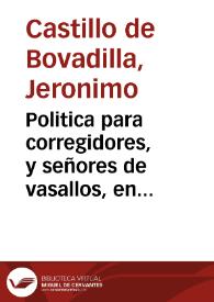 Politica para corregidores, y señores de vasallos, en tiempo de paz, y de guerra, y para Prelados en lo espiritual, y temporal entre legos ... [Texto impreso] : primer tomo [-segundo]