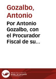 Por Antonio Gozalbo, con el Procurador Fiscal de su Magestad. [Texto impreso]