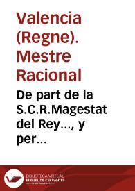 De part de la S.C.R.Magestat del Rey..., y per prouisio feta per Iuan Gil Polo... Mestre Racional de la Real Casa... en la ciutat y Regne de Valencia... se notifica... a tots los que respone> debitoris... de... censals...acudixquen a... Vale>cia. [Texto impreso]