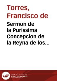 Sermon de la Purissima Concepcion de la Reyna de los Angeles Maria, predicado en el Conuento del Serafico Padre San Francisco... de Valencia... el año de 1633 [Texto impreso]