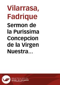 Sermon de la Purissima Concepcion de la Virgen Nuestra Señora, que predico en su dia el año 1621, en la Santa Iglesia de Valencia... [Texto impreso]