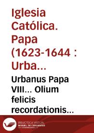 Urbanus Papa VIII... Olium felicis recordationis Sixtus V... prospiceret ciuitates, castra, oppida, iurisdictiones, feuda & bona quaecumque stabilia seu immobilia in dicto statu Ecclesiastico consistentia... [Texto impreso]