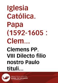 Clemens PP. VIII Dilecto filio nostro Paulo tituli Sanctae Caeciliae presbytero Cardli. sfondrato nucupato cogregationis oliueti apud nos protectori [Texto impreso]