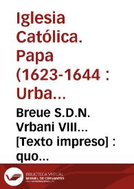 Breue S.D.N. Vrbani VIII... [Texto impreso] : quo annullat electionem correctoris generalis Ordinis Minimorum S. Francisci de Paula trium Collegarum ac Zelosi seu Procuratoris generalis factam in Capitulo generali celebrato Barchinonae sub die 3 iunij 1629...